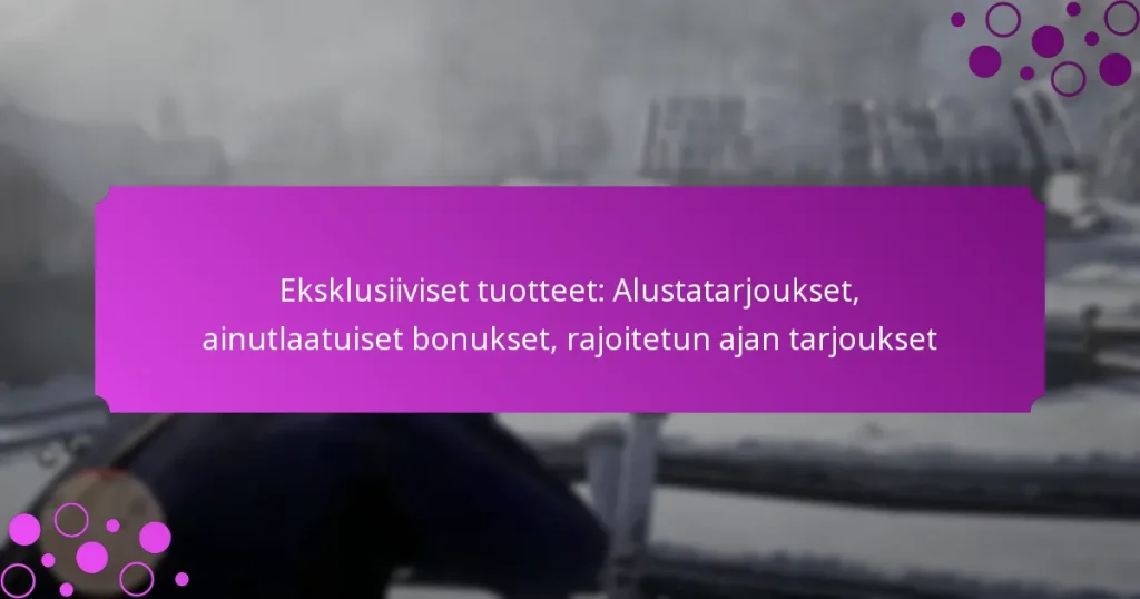 featured-image-eksklusiiviset-tuotteet-alustatarjoukset-ainutlaatuiset-bonukset-rajoitetun-ajan-tarjoukset