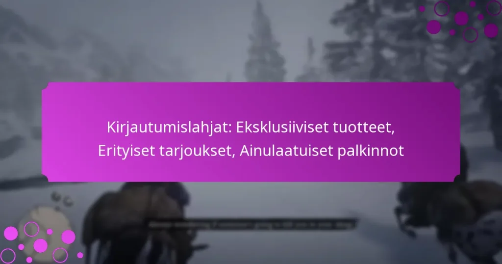 featured-image-kirjautumislahjat-eksklusiiviset-tuotteet-erityiset-tarjoukset-ainulaatuiset-palkinnot