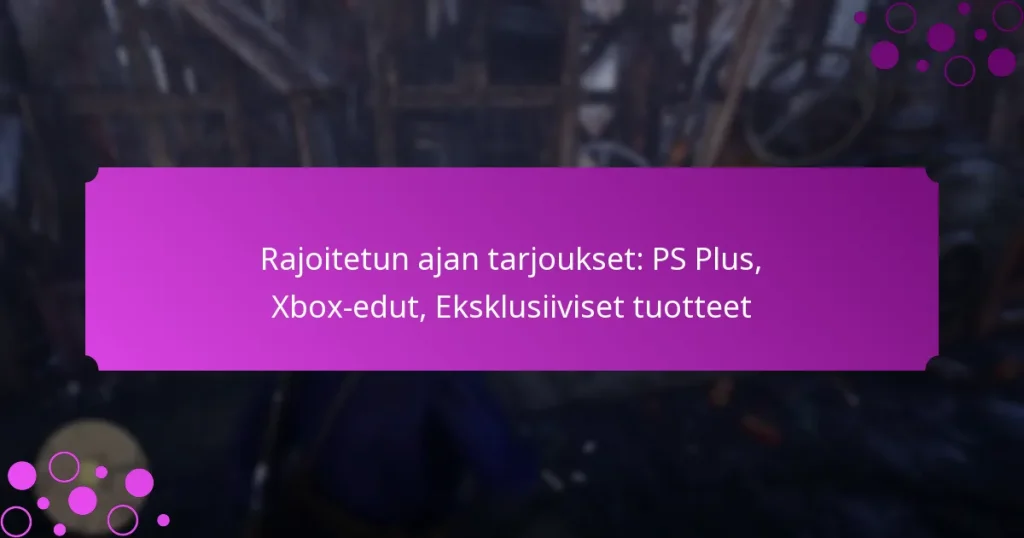 featured-image-rajoitetun-ajan-tarjoukset-ps-plus-xbo-edut-eksklusiiviset-tuotteet