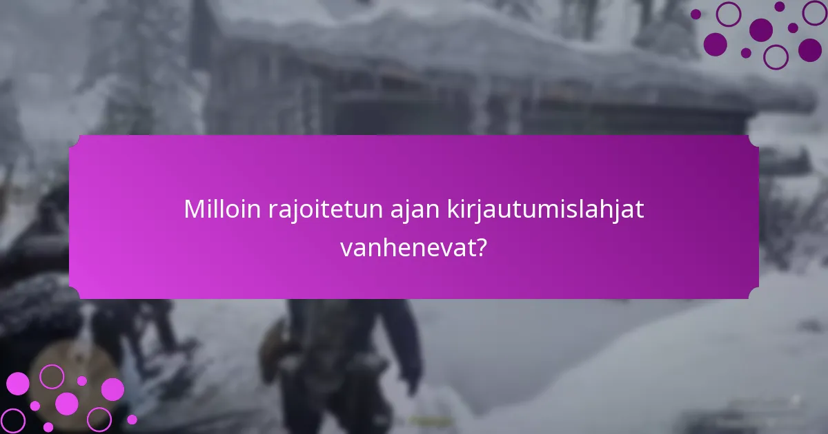 Milloin rajoitetun ajan kirjautumislahjat vanhenevat?