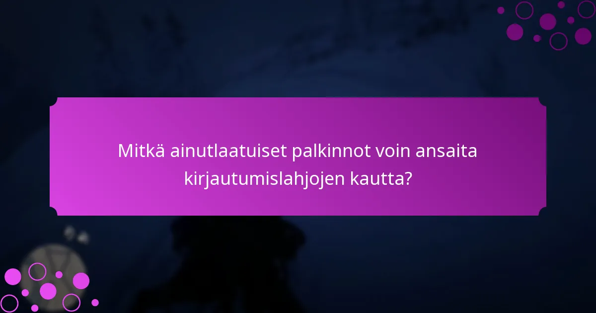 Mitkä erityiset kampanjat liittyvät kirjautumislahjoihin?