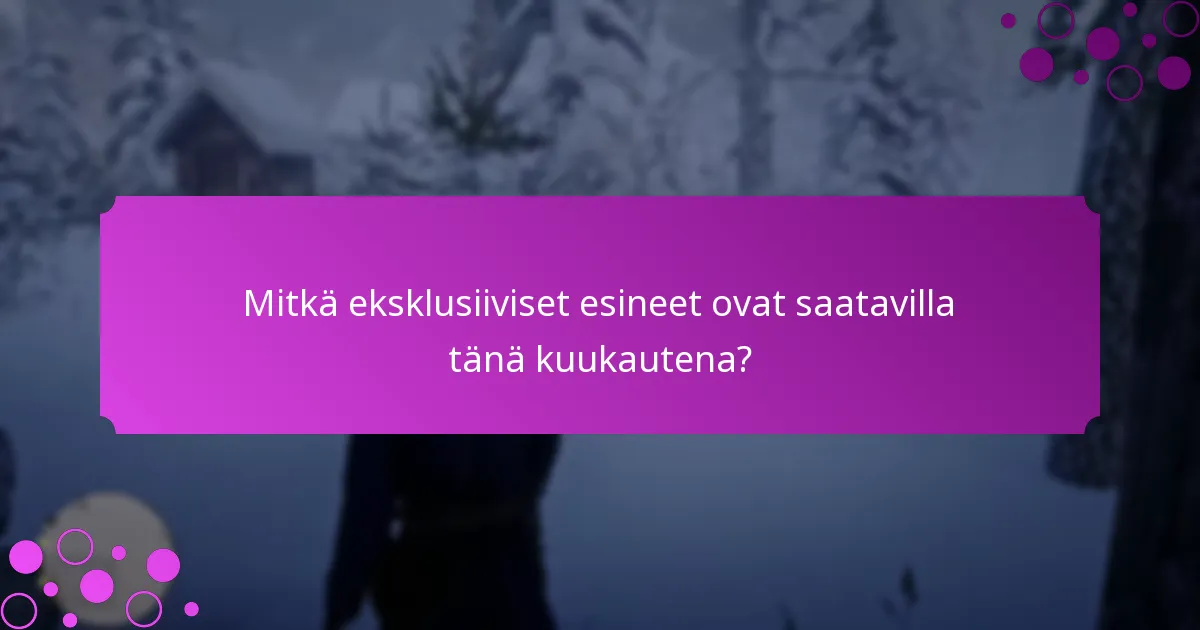 Mitkä eksklusiiviset esineet ovat saatavilla tänä kuukautena?