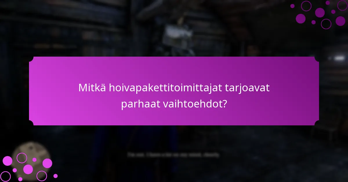 Mitkä hoivapakettitoimittajat tarjoavat parhaat vaihtoehdot?